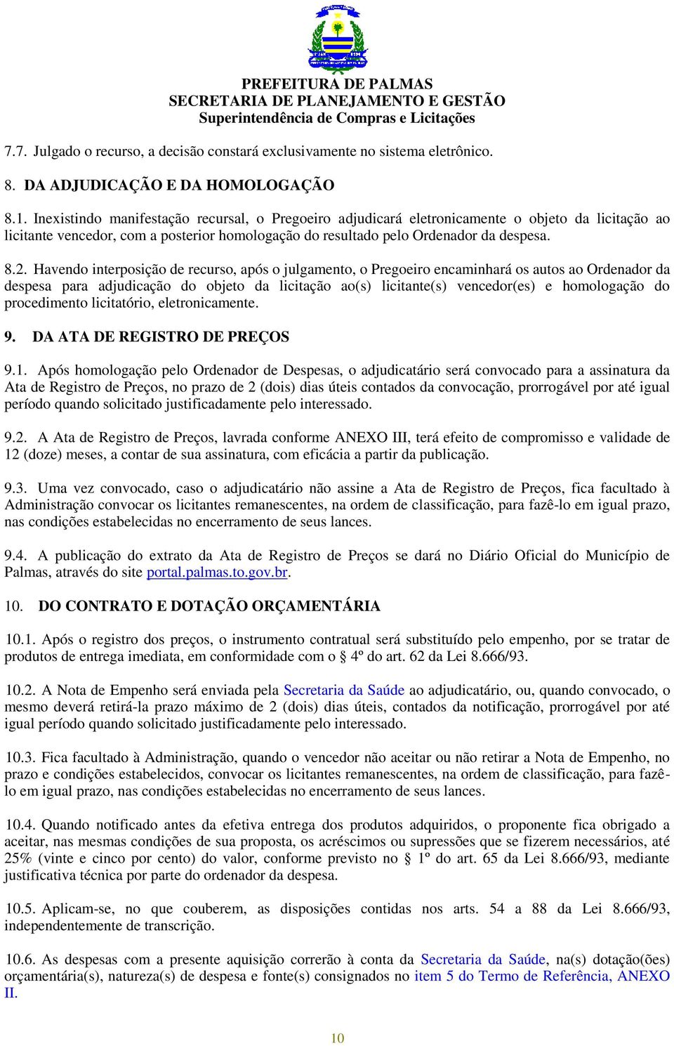 Havendo interposição de recurso, após o julgamento, o Pregoeiro encaminhará os autos ao Ordenador da despesa para adjudicação do objeto da licitação ao(s) licitante(s) vencedor(es) e homologação do