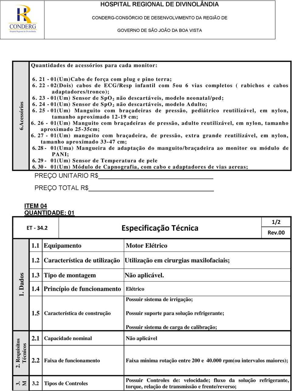 24-01(Um) Sensor de SpO 2 não descartáveis, modelo Adulto; 6. 25-01(Um) Manguito com braçadeiras de pressão, pediátrico reutilizável, em nylon, tamanho aproximado 12-19 cm; 6.