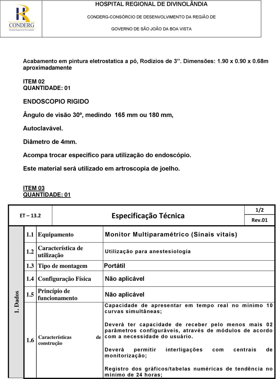 1 Equipamento Monitor Multiparamétrico (Sinais vitais) 1.2 Característica de utilização 1.3 Tipo de montagem Portátil 1.4 Configuração Física Não aplicável Utilização para anestesiologia 1.