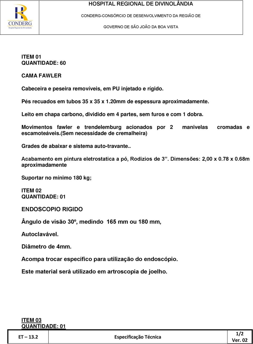 (sem necessidade de cremalheira) Grades de abaixar e sistema auto-travante.. Acabamento em pintura eletrostatica a pó, Rodizios de 3. Dimensões: 2,00 x 0.78 x 0.