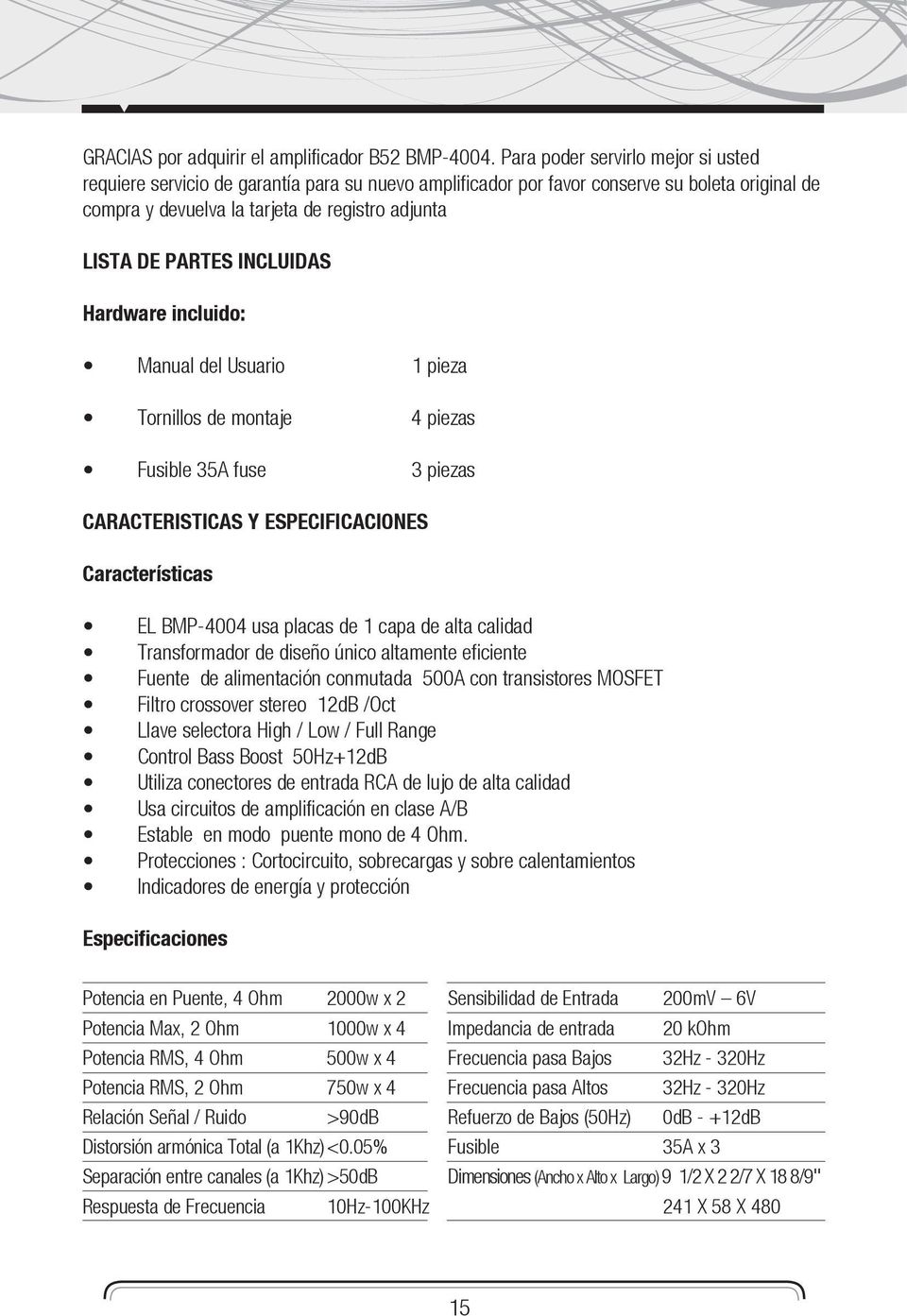 INCLUIDAS Hardware incluido: Manual del Usuario 1 pieza Tornillos de montaje 4 piezas Fusible 35A fuse 3 piezas CARACTERISTICAS Y ESPECIFICACIONES Características EL BMP-4004 usa placas de 1 capa de