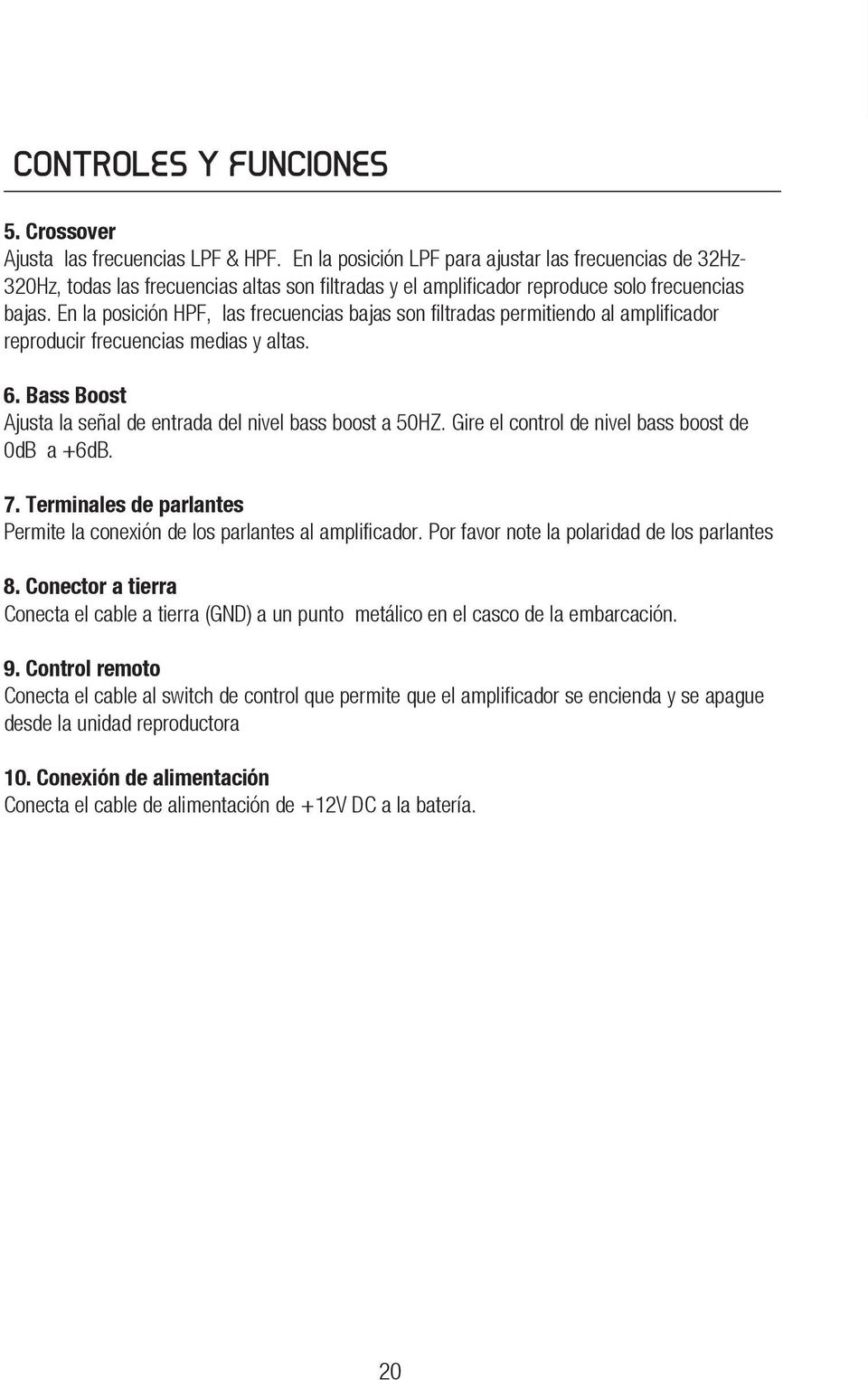 En la posición HPF, las frecuencias bajas son filtradas permitiendo al amplificador reproducir frecuencias medias y altas. 6. Bass Boost Ajusta la señal de entrada del nivel bass boost a 50HZ.