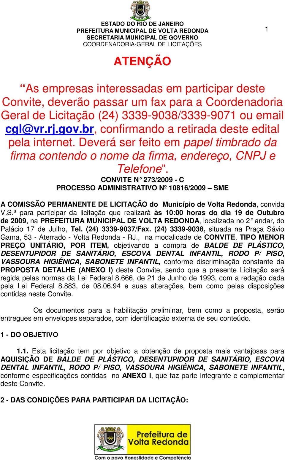 CONVITE N 273/2009 - C PROCESSO ADMINISTRATIVO Nº 10816/2009 SME A COMISSÃO PERMANENTE DE LICITAÇÃO do Município de Volta Redonda, convida V.S.ª para participar da licitação que realizará às 10:00 horas do dia 19 de Outubro de 2009, na, localizada no 2 andar, do Palácio 17 de Julho, Tel.