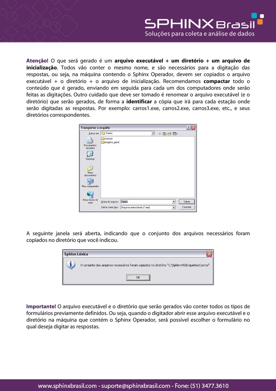 inicialização. Recomendamos compactar todo o conteúdo que é gerado, enviando em seguida para cada um dos computadores onde serão feitas as digitações.