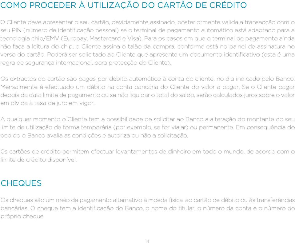 Para os casos em que o terminal de pagamento ainda não faça a leitura do chip, o Cliente assina o talão da compra, conforme está no painel de assinatura no verso do cartão.