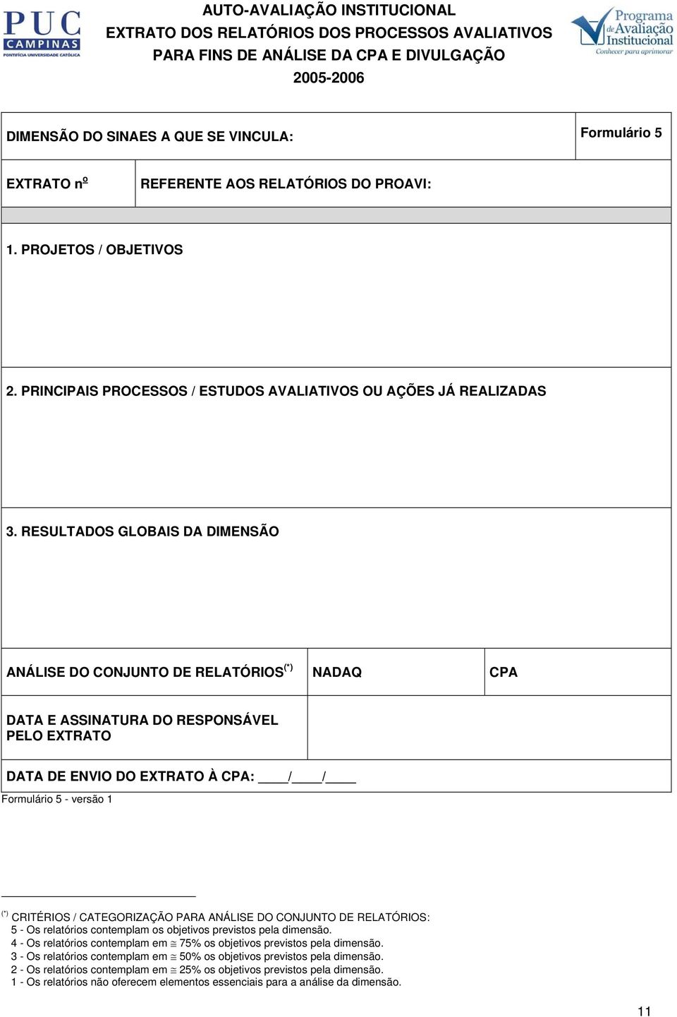 RESULTADOS GLOBAIS DA DIMENSÃO ANÁLISE DO CONJUNTO DE RELATÓRIOS (*) NADAQ CPA DATA E ASSINATURA DO RESPONSÁVEL PELO EXTRATO DATA DE ENVIO DO EXTRATO À CPA: / / Formulário 5 - versão 1 (*) CRITÉRIOS