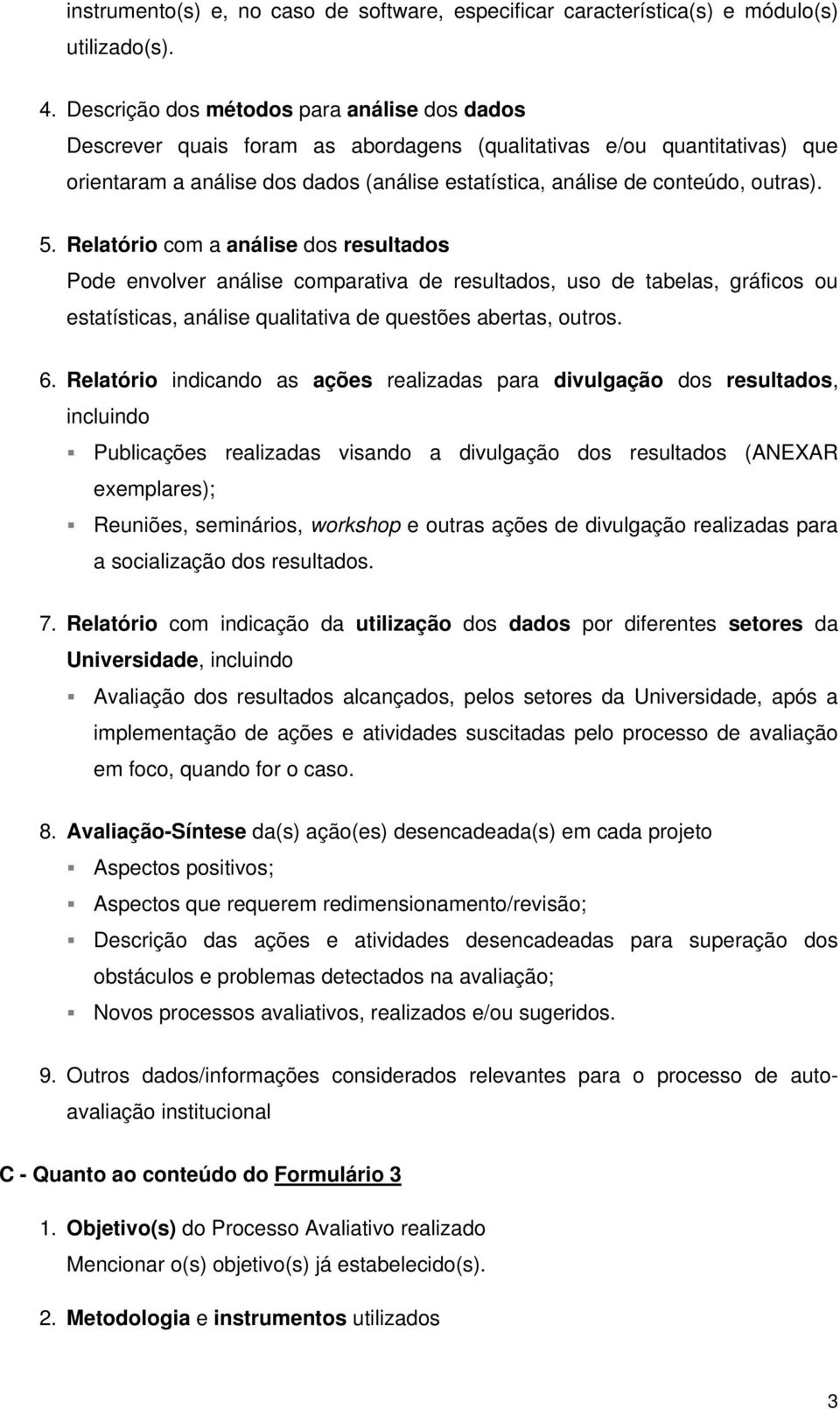 outras). 5. Relatório com a análise dos resultados Pode envolver análise comparativa de resultados, uso de tabelas, gráficos ou estatísticas, análise qualitativa de questões abertas, outros. 6.