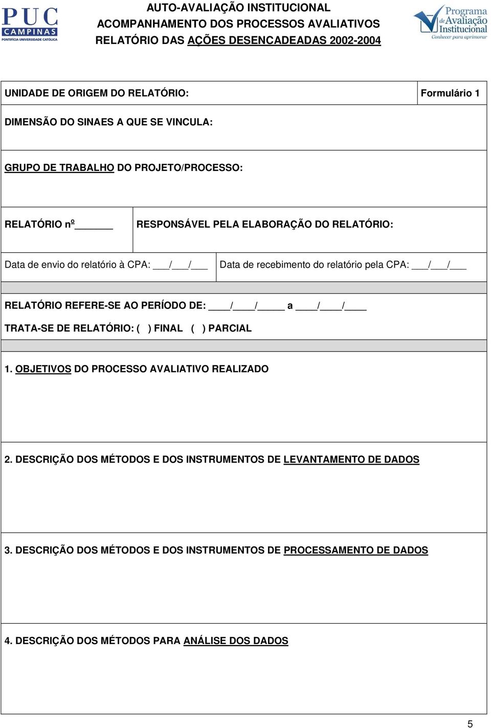 pela CPA: / / RELATÓRIO REFERE-SE AO PERÍODO DE: / / a / / TRATA-SE DE RELATÓRIO: ( ) FINAL ( ) PARCIAL 1. OBJETIVOS DO PROCESSO AVALIATIVO REALIZADO 2.