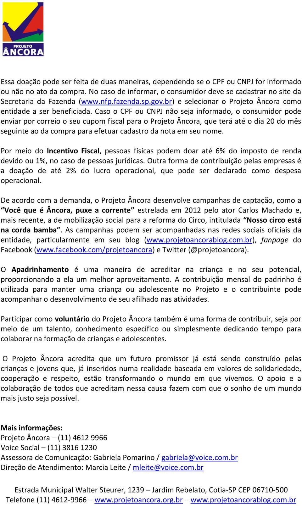 Caso o CPF ou CNPJ não seja informado, o consumidor pode enviar por correio o seu cupom fiscal para o Projeto Âncora, que terá até o dia 20 do mês seguinte ao da compra para efetuar cadastro da nota