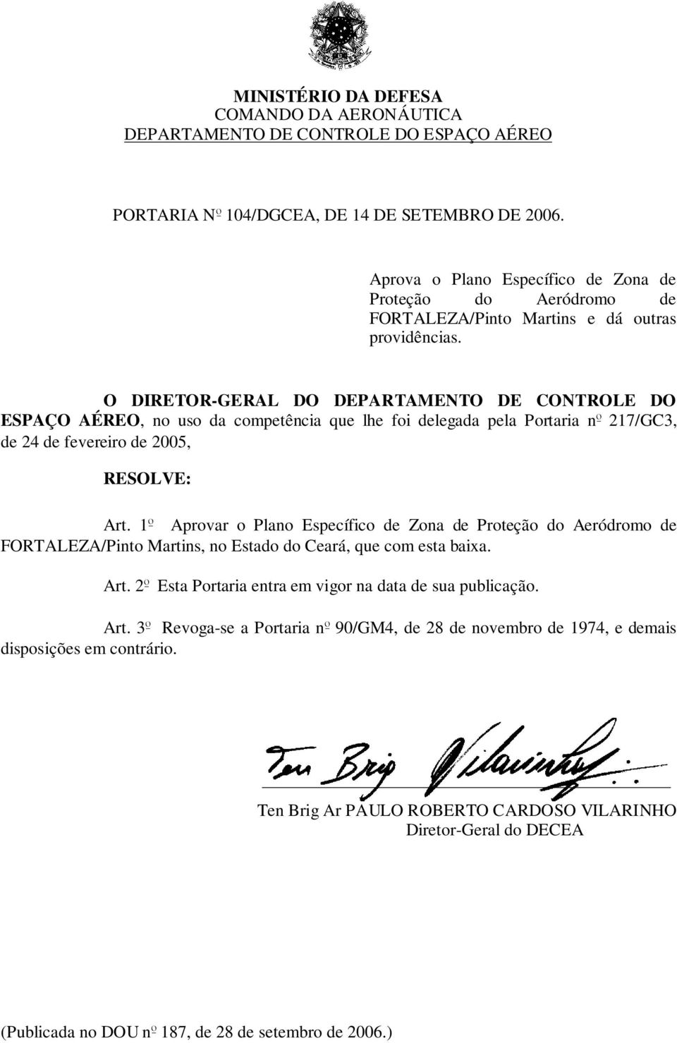 O DIRETOR-GERAL DO DEPARTAMENTO DE CONTROLE DO ESPAÇO AÉREO, no uso da competência que lhe foi delegada pela Portaria nº 17/GC3, de 4 de fevereiro de 005, RESOLVE: Art.