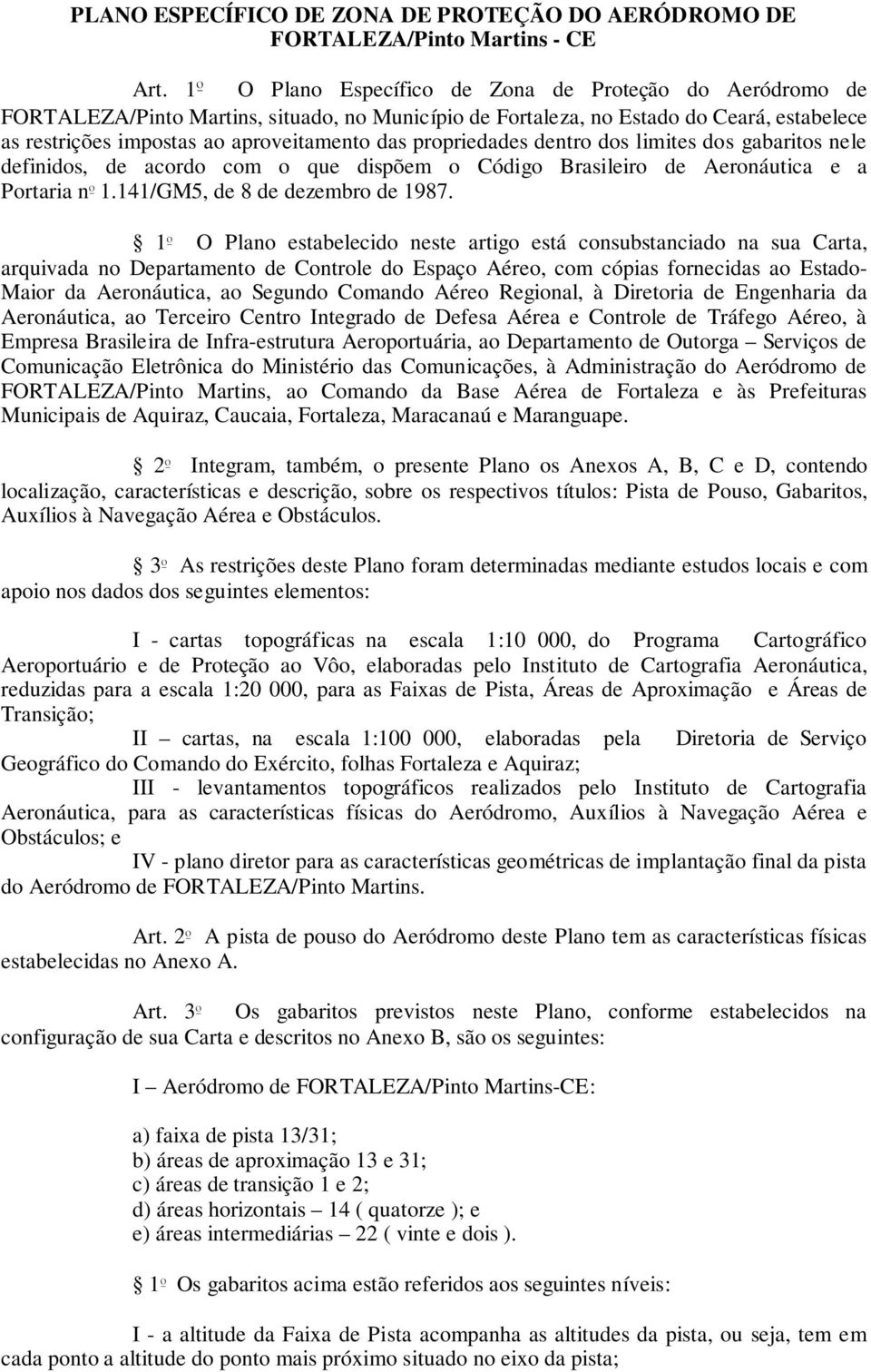 propriedades dentro dos limites dos gabaritos nele definidos, de acordo com o que dispõem o Código Brasileiro de Aeronáutica e a Portaria nº 1.141/GM5, de 8 de dezembro de 1987.