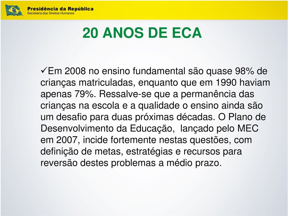 Ressalve-se que a permanência das crianças na escola e a qualidade o ensino ainda são um desafio para duas