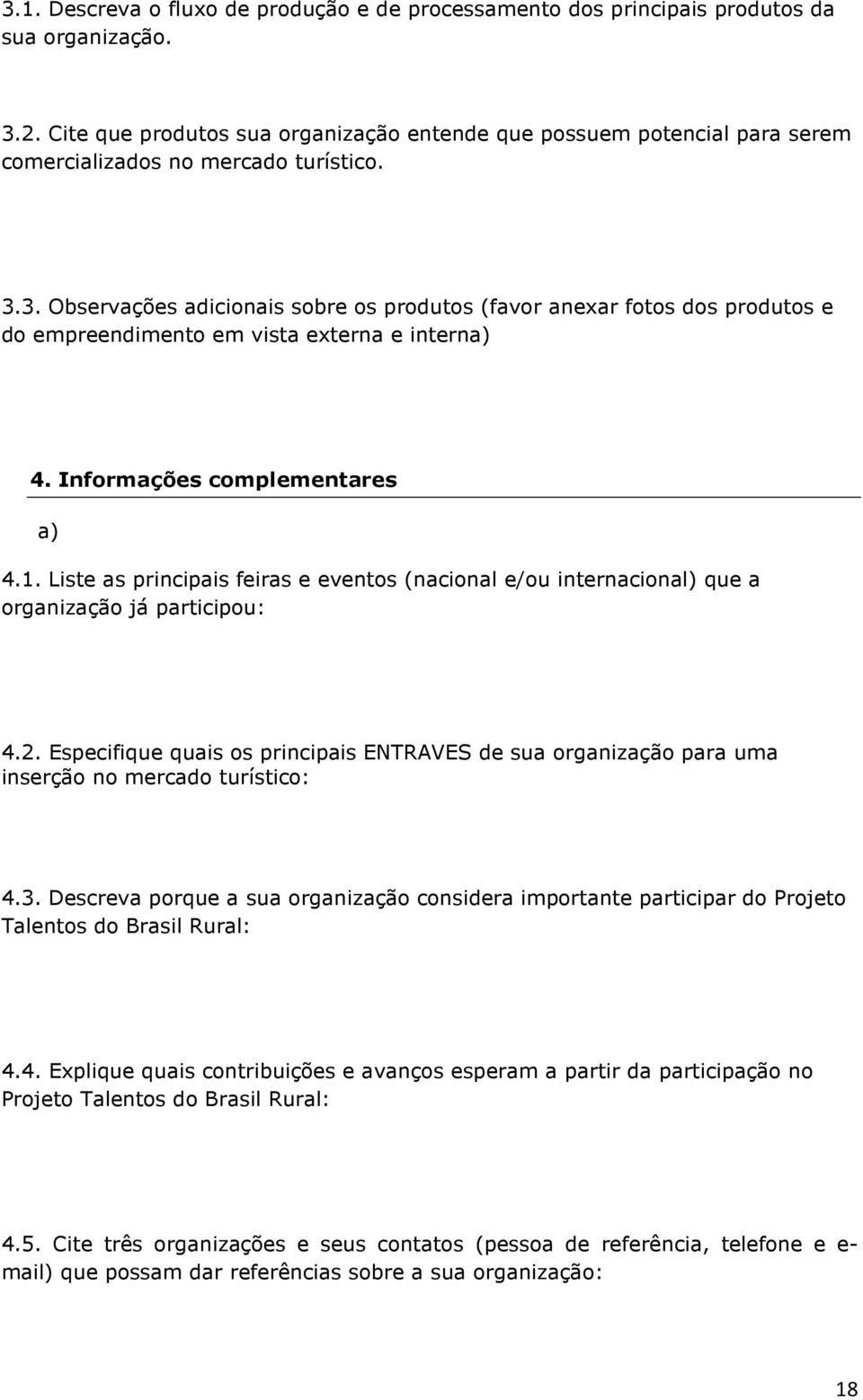 3. Observações adicionais sobre os produtos (favor anexar fotos dos produtos e do empreendimento em vista externa e interna) 4. Informações complementares a) 4.1.