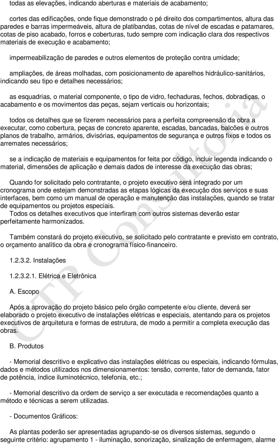 de paredes e outros elementos de proteção contra umidade; ampliações, de áreas molhadas, com posicionamento de aparelhos hidráulico-sanitários, indicando seu tipo e detalhes necessários; as