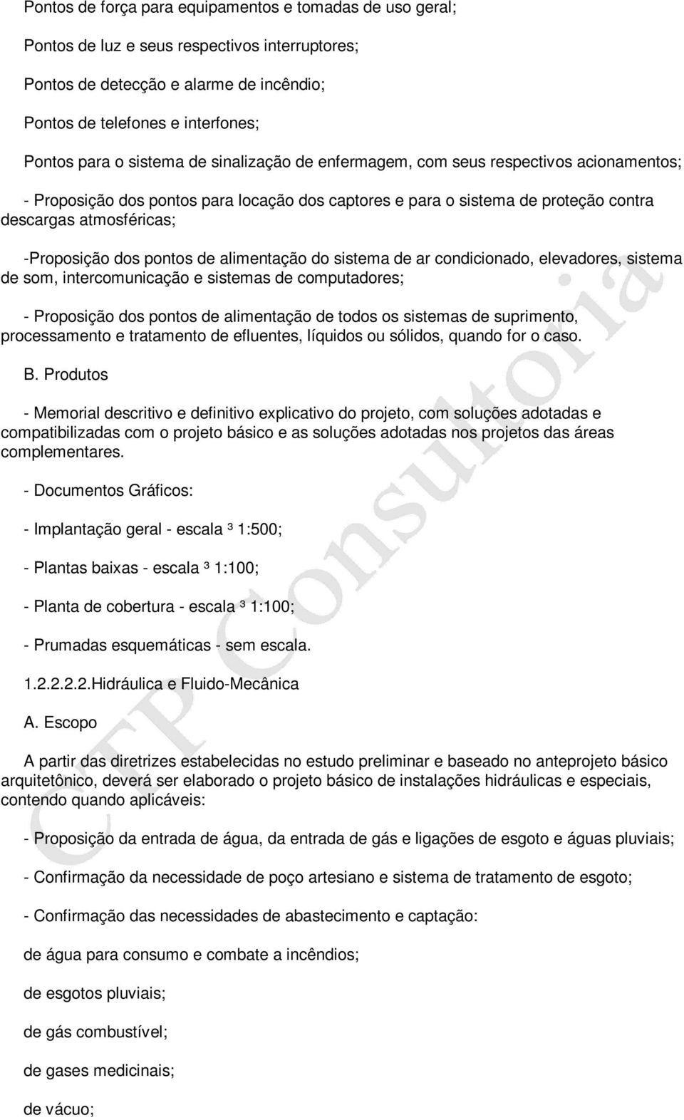 pontos de alimentação do sistema de ar condicionado, elevadores, sistema de som, intercomunicação e sistemas de computadores; - Proposição dos pontos de alimentação de todos os sistemas de