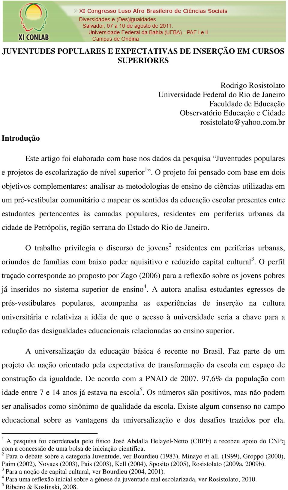 O projeto foi pensado com base em dois objetivos complementares: analisar as metodologias de ensino de ciências utilizadas em um pré-vestibular comunitário e mapear os sentidos da educação escolar