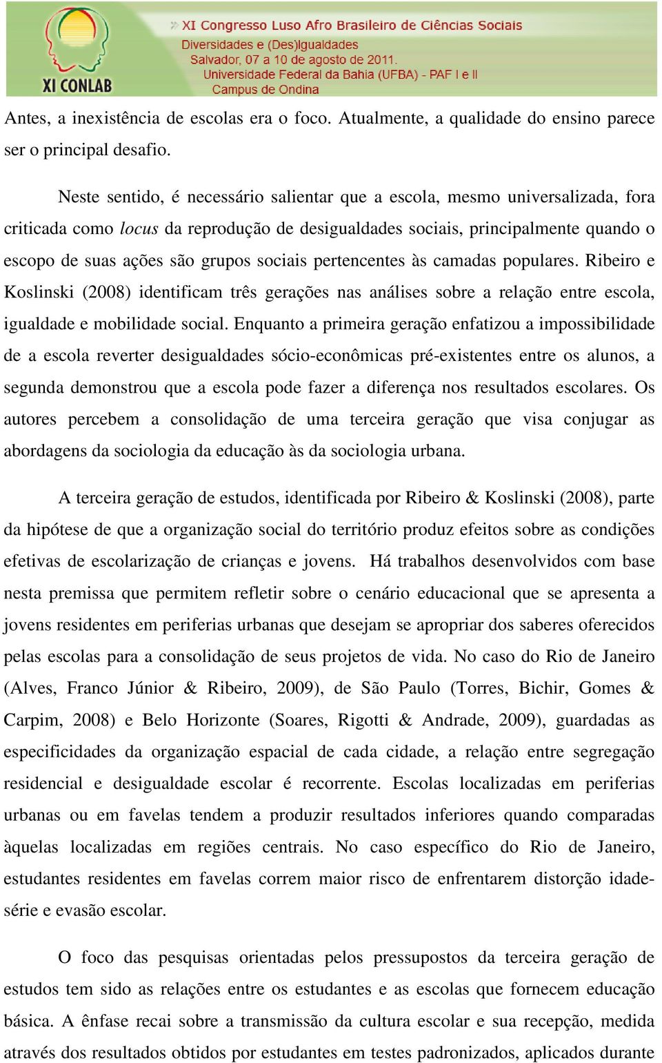 sociais pertencentes às camadas populares. Ribeiro e Koslinski (2008) identificam três gerações nas análises sobre a relação entre escola, igualdade e mobilidade social.