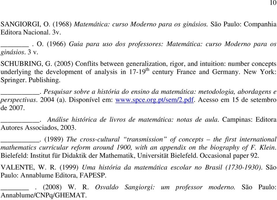 Publishing.. Pesquisar sobre a história do ensino da matemática: metodologia, abordagens e perspectivas. 2004 (a). Disponível em: www.spce.org.pt/sem/2.pdf. Acesso em 15 de setembro de 2007.