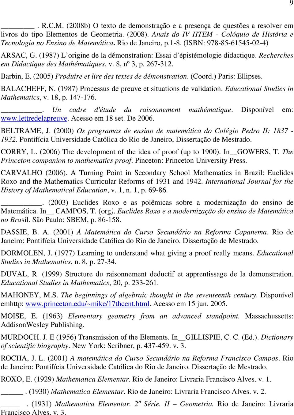 (1987) L origine de la démonstration: Essai d épistémologie didactique. Recherches em Didactique des Mathématiques, v. 8, nº 3, p. 267-312. Barbin, E.