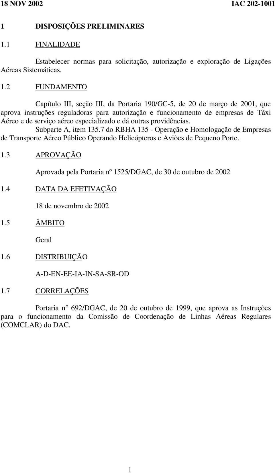 2 FUNDAMENTO Capítulo III, seção III, da Portaria 190/GC-5, de 20 de março de 2001, que aprova instruções reguladoras para autorização e funcionamento de empresas de Táxi Aéreo e de serviço aéreo