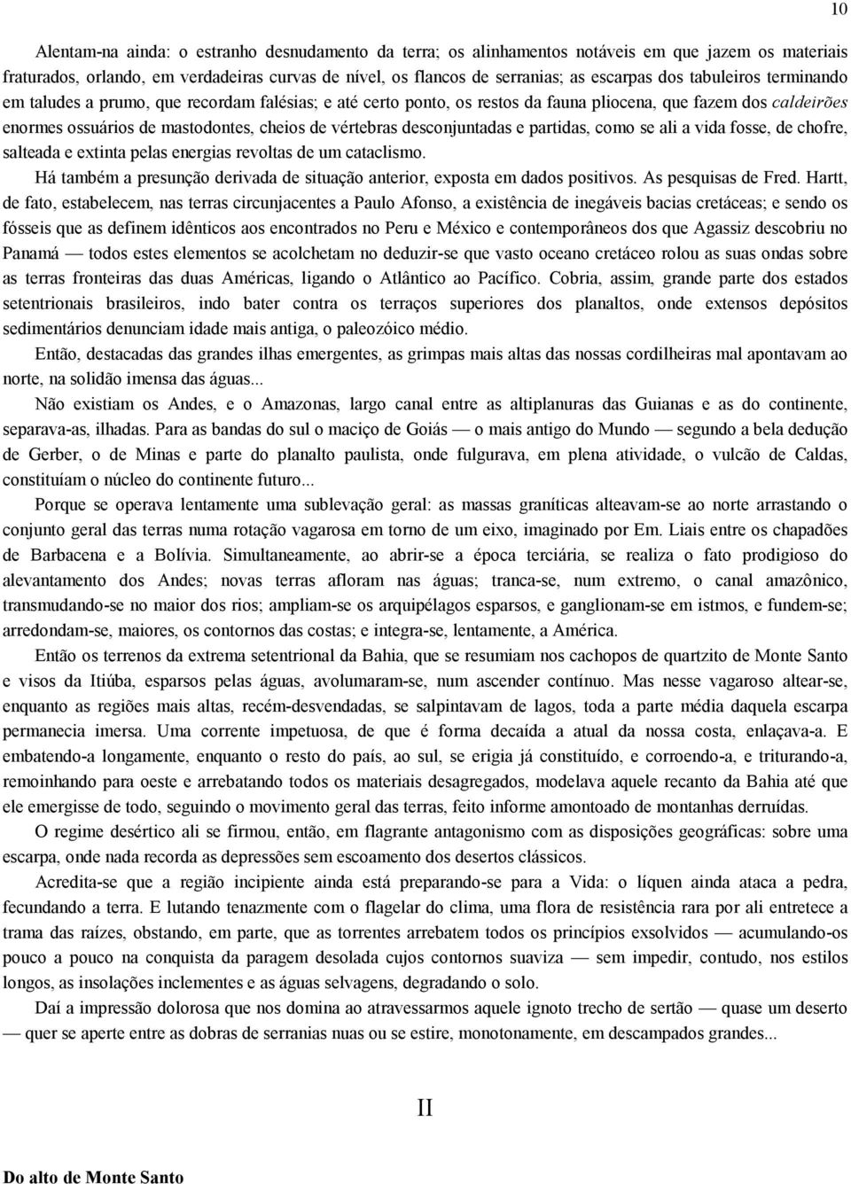 desconjuntadas e partidas, como se ali a vida fosse, de chofre, salteada e extinta pelas energias revoltas de um cataclismo.