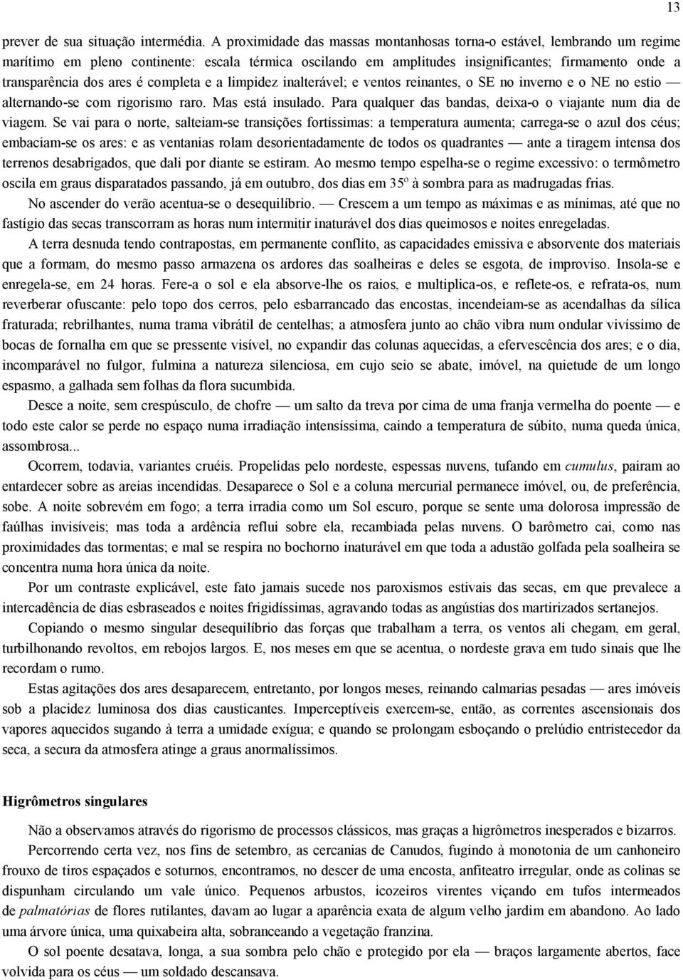 ares é completa e a limpidez inalterável; e ventos reinantes, o SE no inverno e o NE no estio alternando-se com rigorismo raro. Mas está insulado.