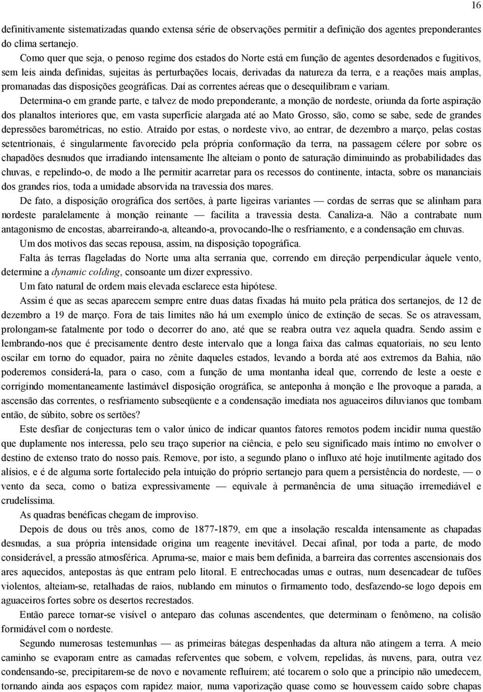 e a reações mais amplas, promanadas das disposições geográficas. Daí as correntes aéreas que o desequilibram e variam.