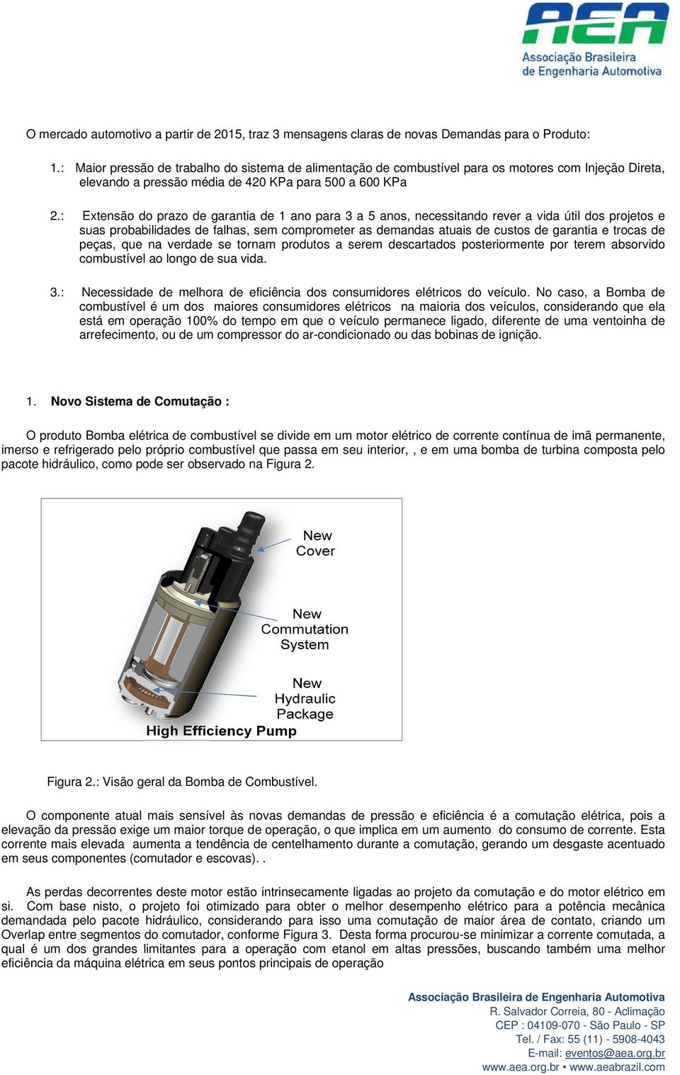 : Extensão do prazo de garantia de 1 ano para 3 a 5 anos, necessitando rever a vida útil dos projetos e suas probabilidades de falhas, sem comprometer as demandas atuais de custos de garantia e