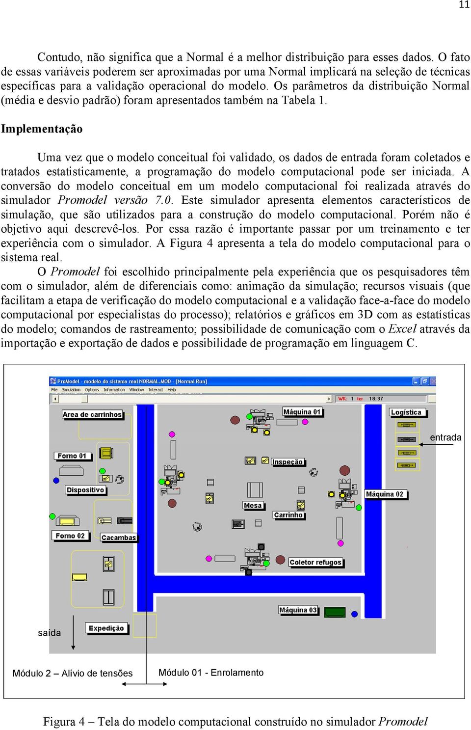 Os parâmetros da distribuição Normal (média e desvio padrão) foram apresentados também na Tabela 1.