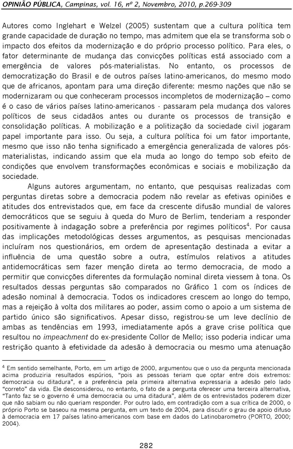 e do próprio processo político. Para eles, o fator determinante de mudança das convicções políticas está associado com a emergência de valores pós-materialistas.