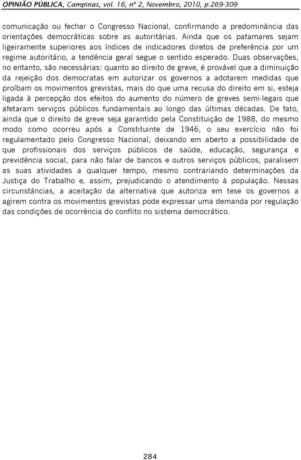 Duas observações, no entanto, são necessárias: quanto ao direito de greve, é provável que a diminuição da rejeição dos democratas em autorizar os governos a adotarem medidas que proíbam os movimentos