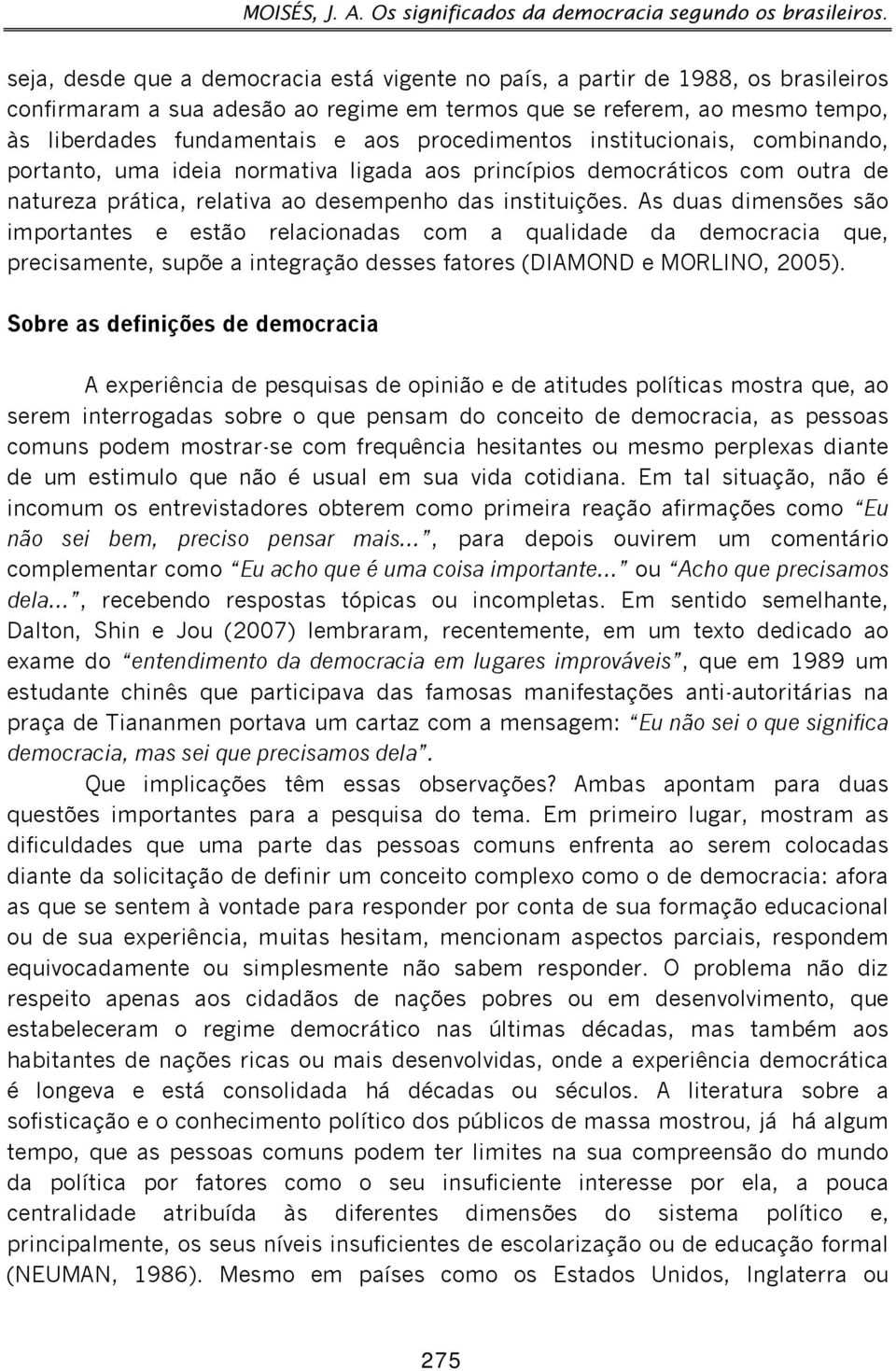 procedimentos institucionais, combinando, portanto, uma ideia normativa ligada aos princípios democráticos com outra de natureza prática, relativa ao desempenho das instituições.