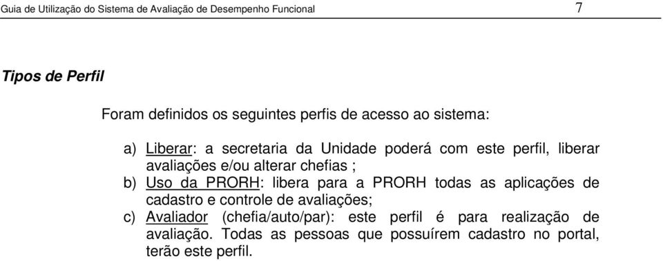 ; b) Uso da PRORH: libera para a PRORH todas as aplicações de cadastro e controle de avaliações; c) Avaliador