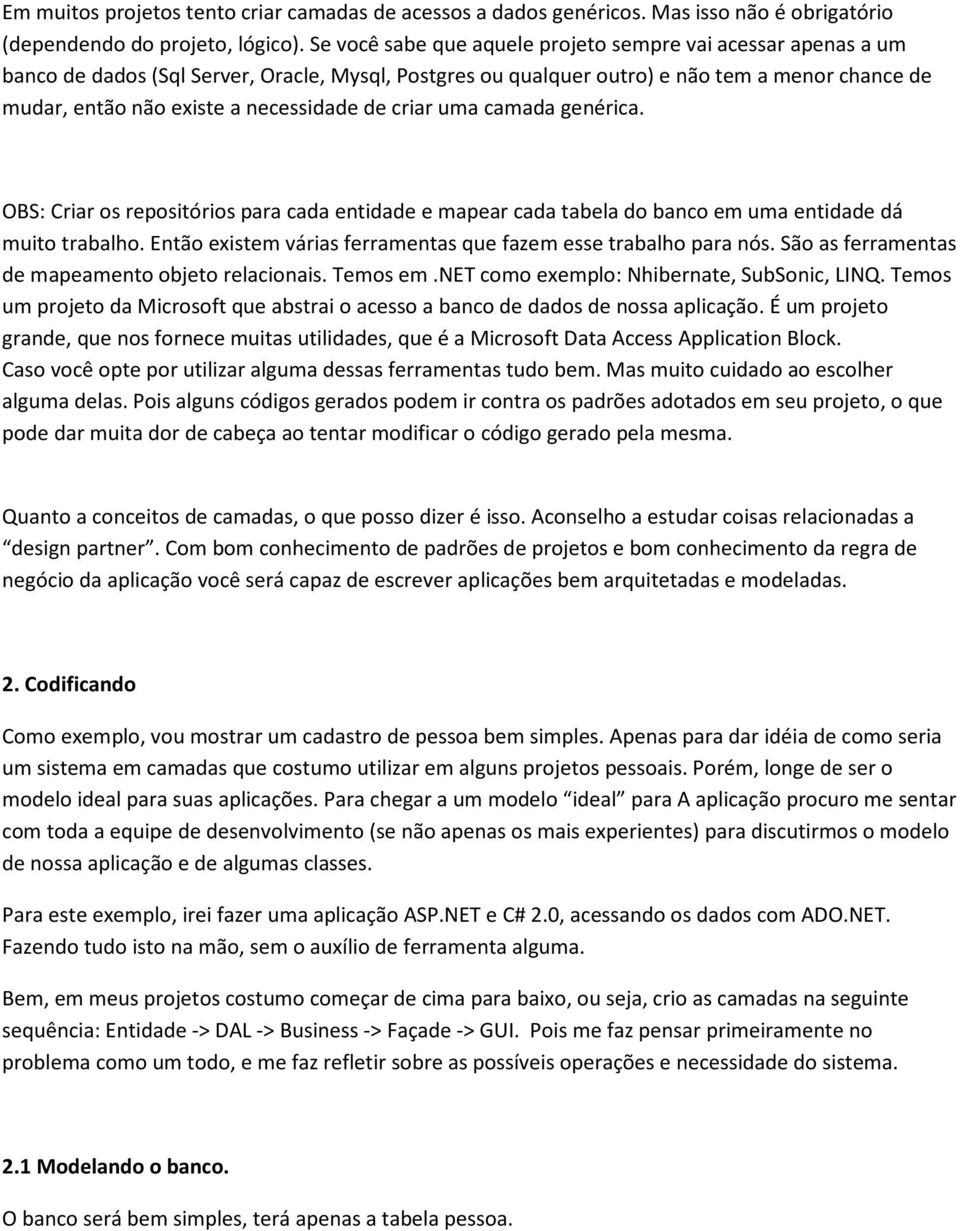 de criar uma camada genérica. OBS: Criar os repositórios para cada entidade e mapear cada tabela do banco em uma entidade dá muito trabalho.