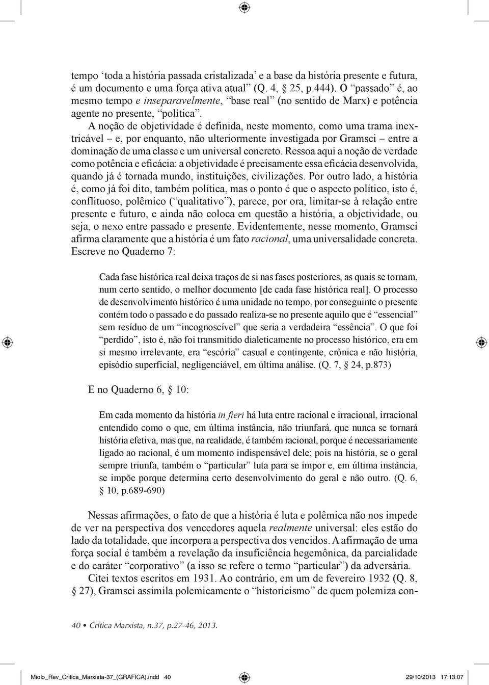 A noção de objetividade é definida, neste momento, como uma trama inextricável e, por enquanto, não ulteriormente investigada por Gramsci entre a dominação de uma classe e um universal concreto.