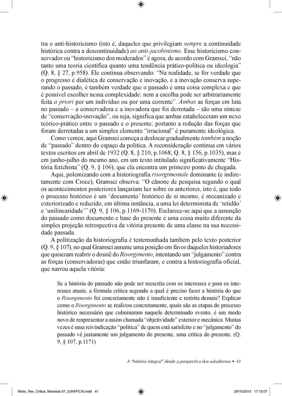 Ele continua observando: Na realidade, se for verdade que o progresso é dialética de conservação e inovação, e a inovação conserva superando o passado, é também verdade que o passado é uma coisa