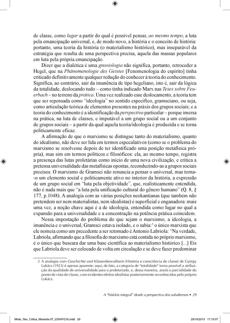 Dizer que a dialética é uma gnosiologia não significa, portanto, retroceder a Hegel, que na Phänomenologie des Geistes [Fenomenologia do espírito] tinha criticado definitivamente qualquer redução do