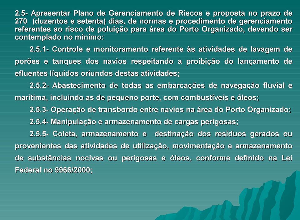 1- Controle e monitoramento referente às atividades de lavagem de porões e tanques dos navios respeitando a proibição do lançamento de efluentes líquidos oriundos destas atividades; 2.5.