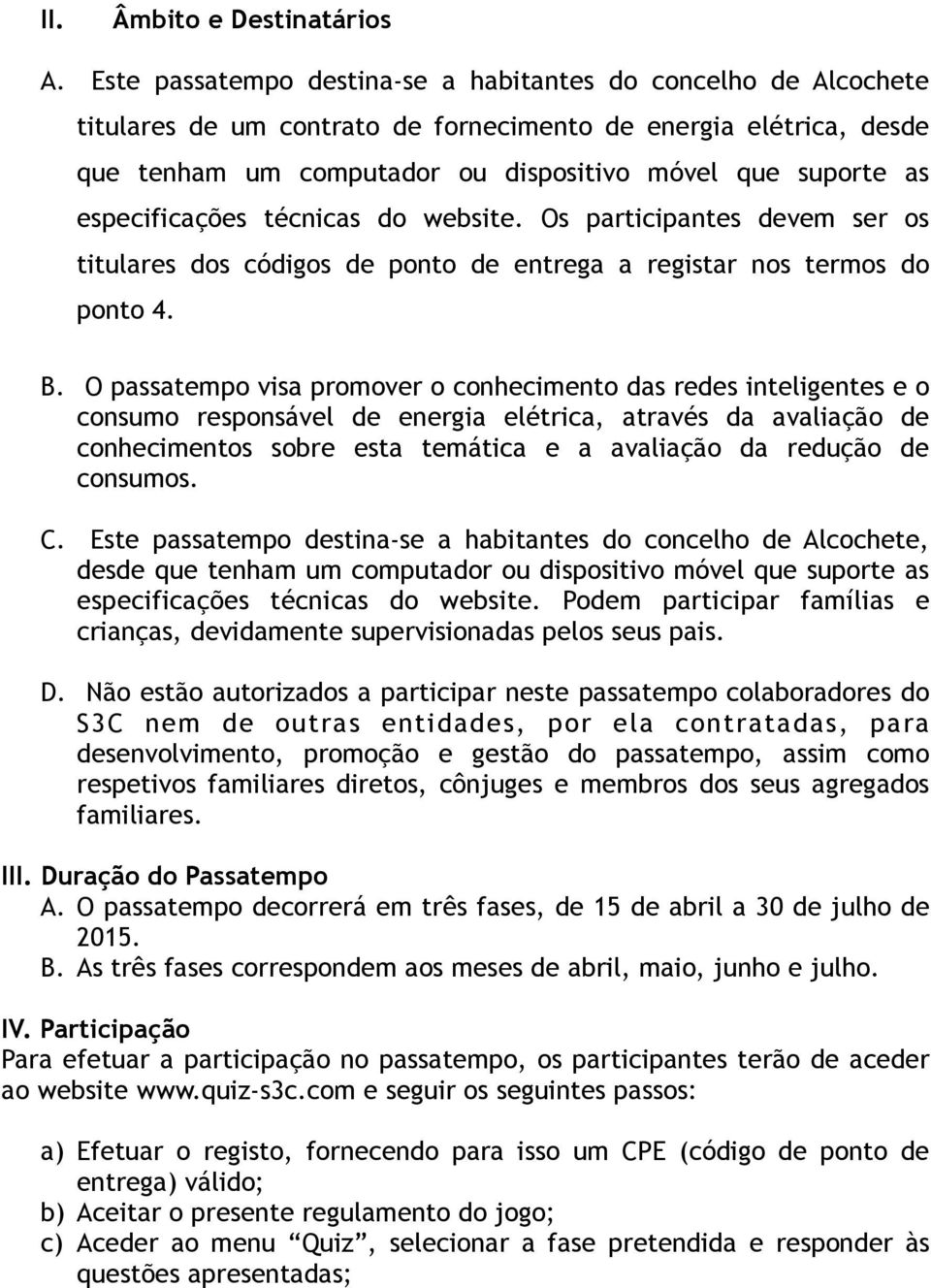 especificações técnicas do website. Os participantes devem ser os titulares dos códigos de ponto de entrega a registar nos termos do ponto 4. B.