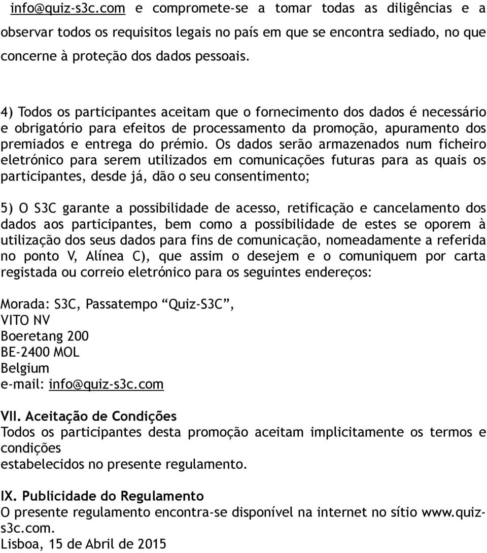 Os dados serão armazenados num ficheiro eletrónico para serem utilizados em comunicações futuras para as quais os participantes, desde já, dão o seu consentimento; 5) O S3C garante a possibilidade de