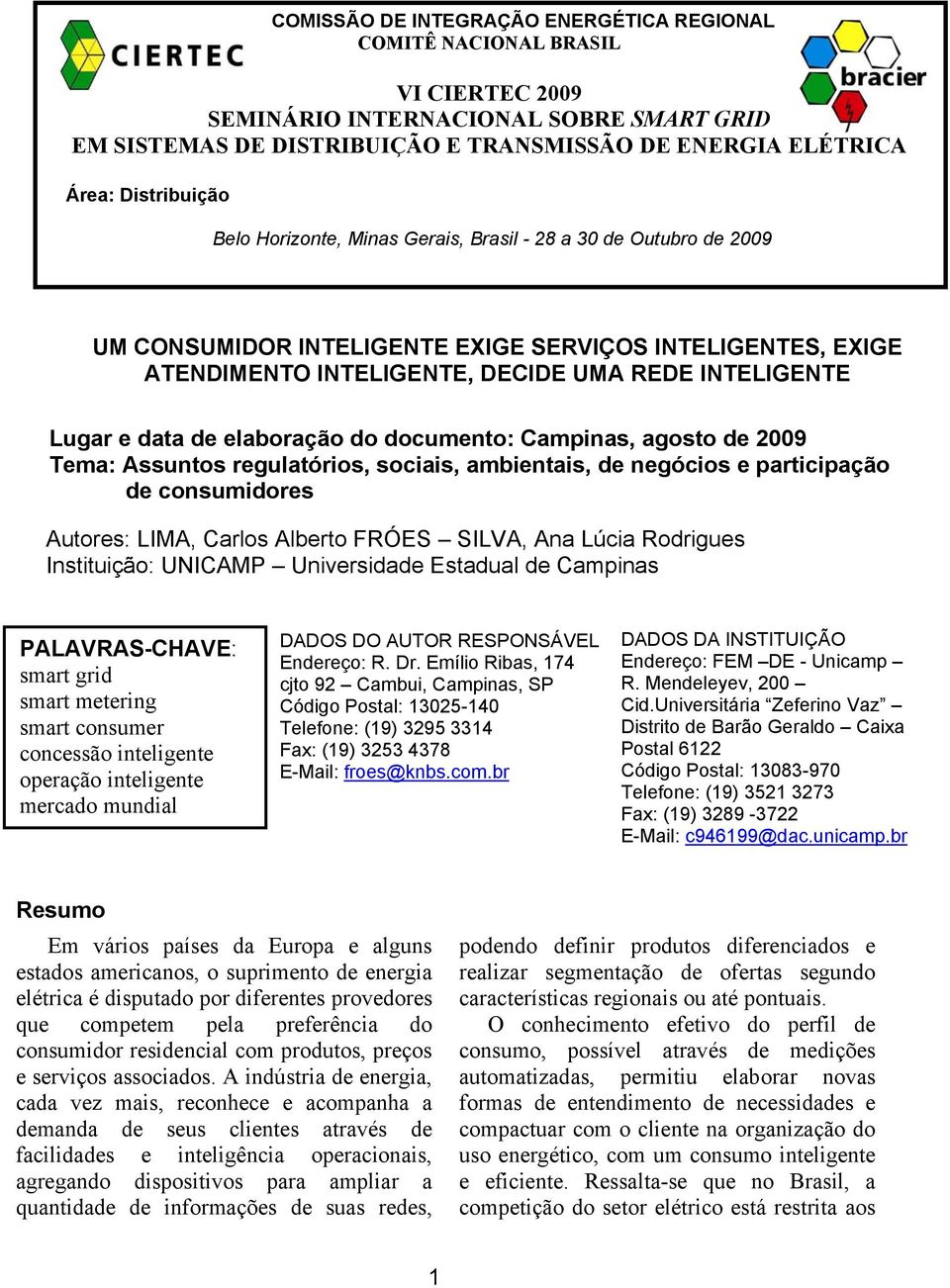 e data de elaboração do documento: Campinas, agosto de 2009 Tema: Assuntos regulatórios, sociais, ambientais, de negócios e participação de consumidores Autores: LIMA, Carlos Alberto FRÓES SILVA, Ana