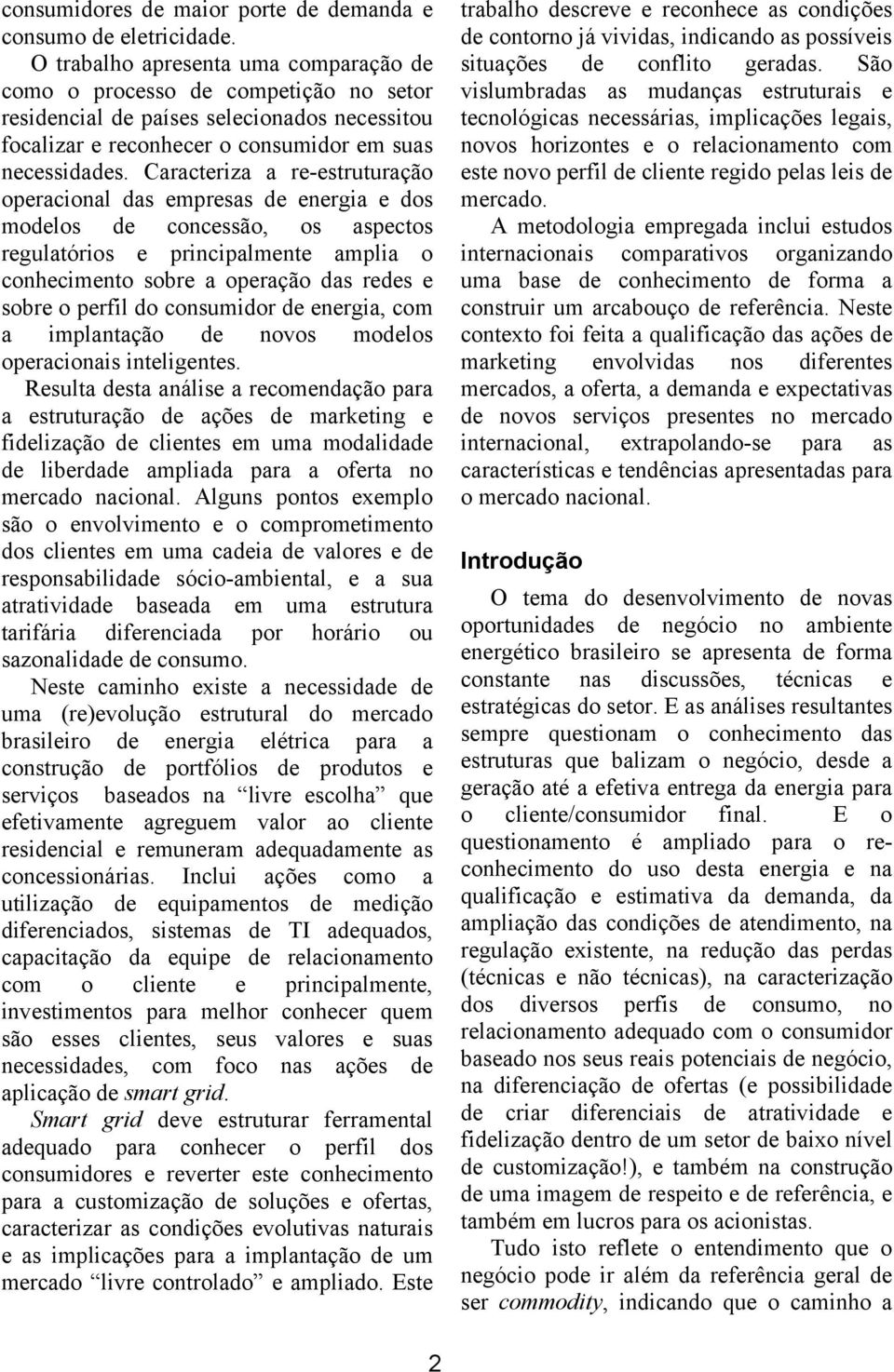 Caracteriza a re-estruturação operacional das empresas de energia e dos modelos de concessão, os aspectos regulatórios e principalmente amplia o conhecimento sobre a operação das redes e sobre o