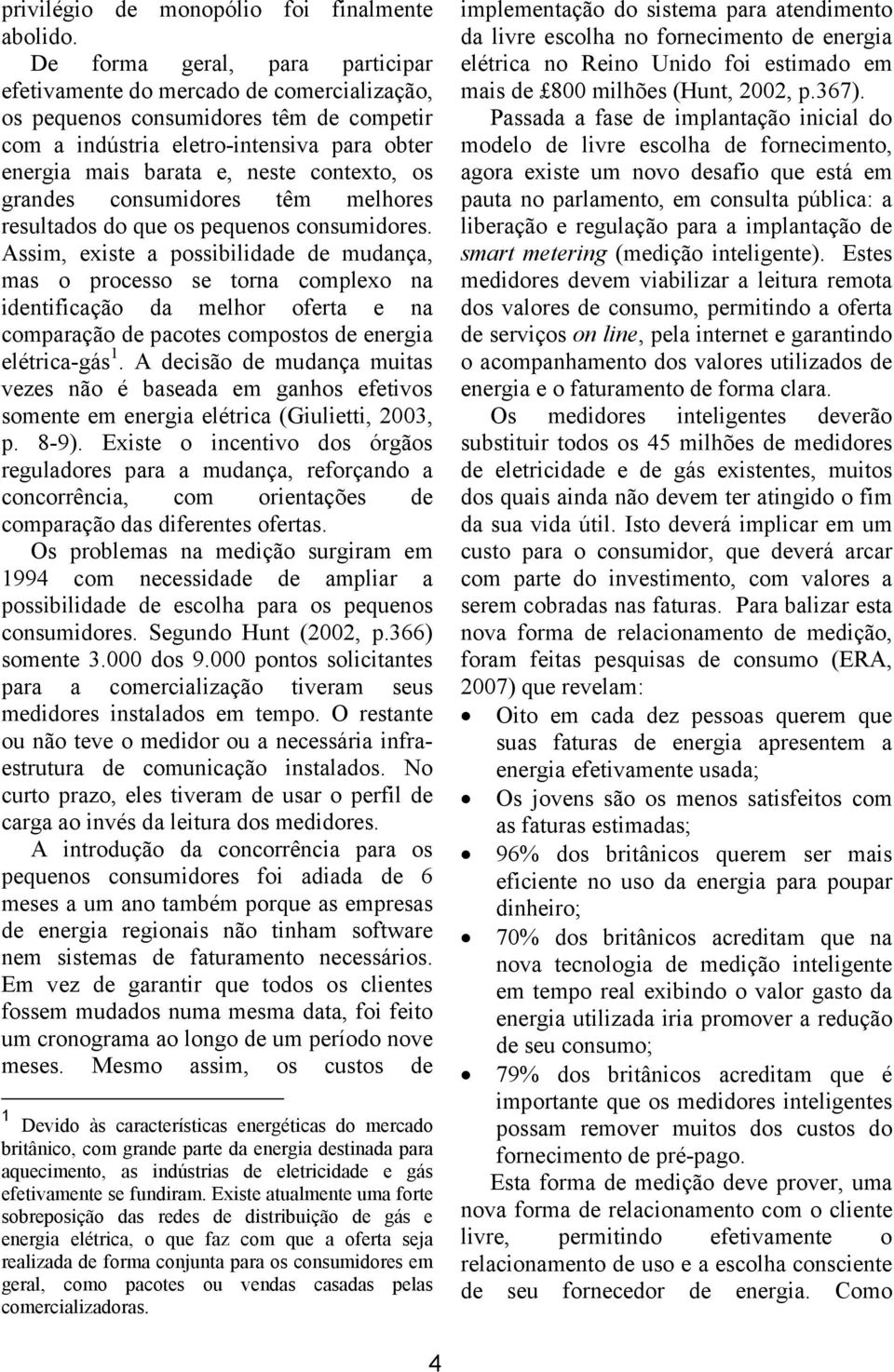 os grandes consumidores têm melhores resultados do que os pequenos consumidores.