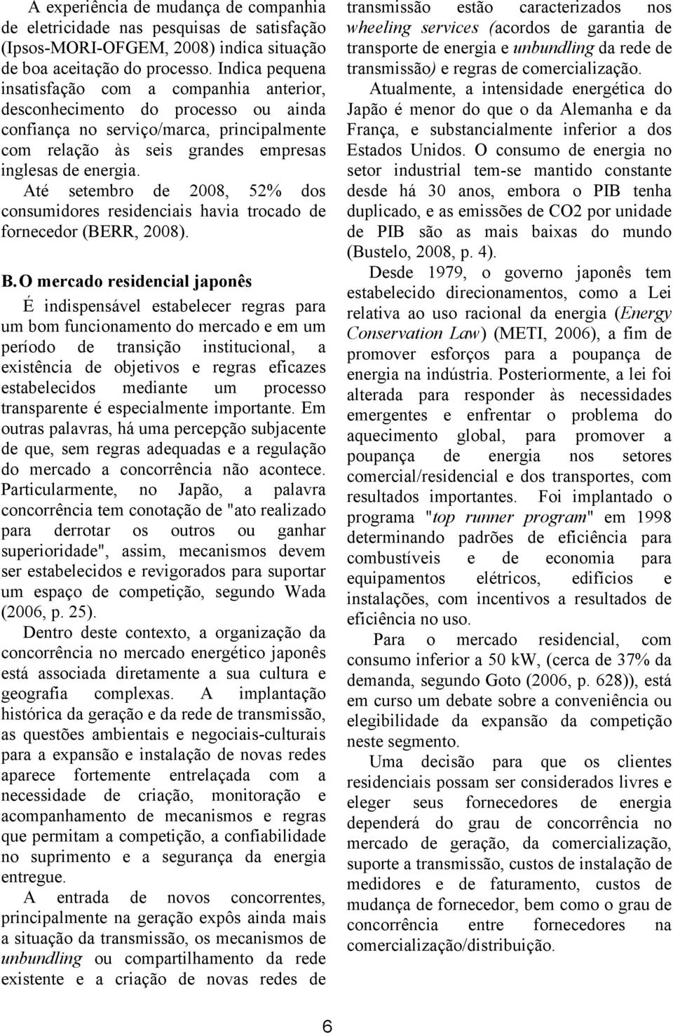 Até setembro de 2008, 52% dos consumidores residenciais havia trocado de fornecedor (BERR, 2008). B.