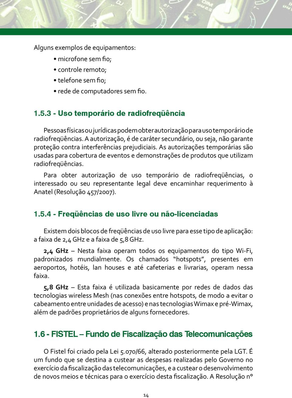 A autorização, é de caráter secundário, ou seja, não garante proteção contra interferências prejudiciais.