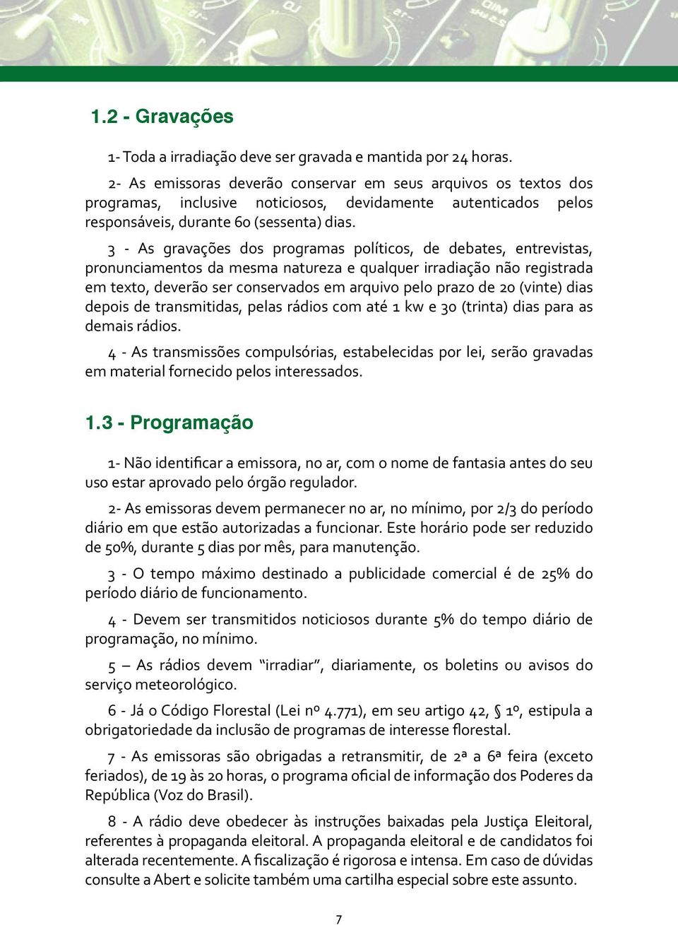 3 - As gravações dos programas políticos, de debates, entrevistas, pronunciamentos da mesma natureza e qualquer irradiação não registrada em texto, deverão ser conservados em arquivo pelo prazo de 20