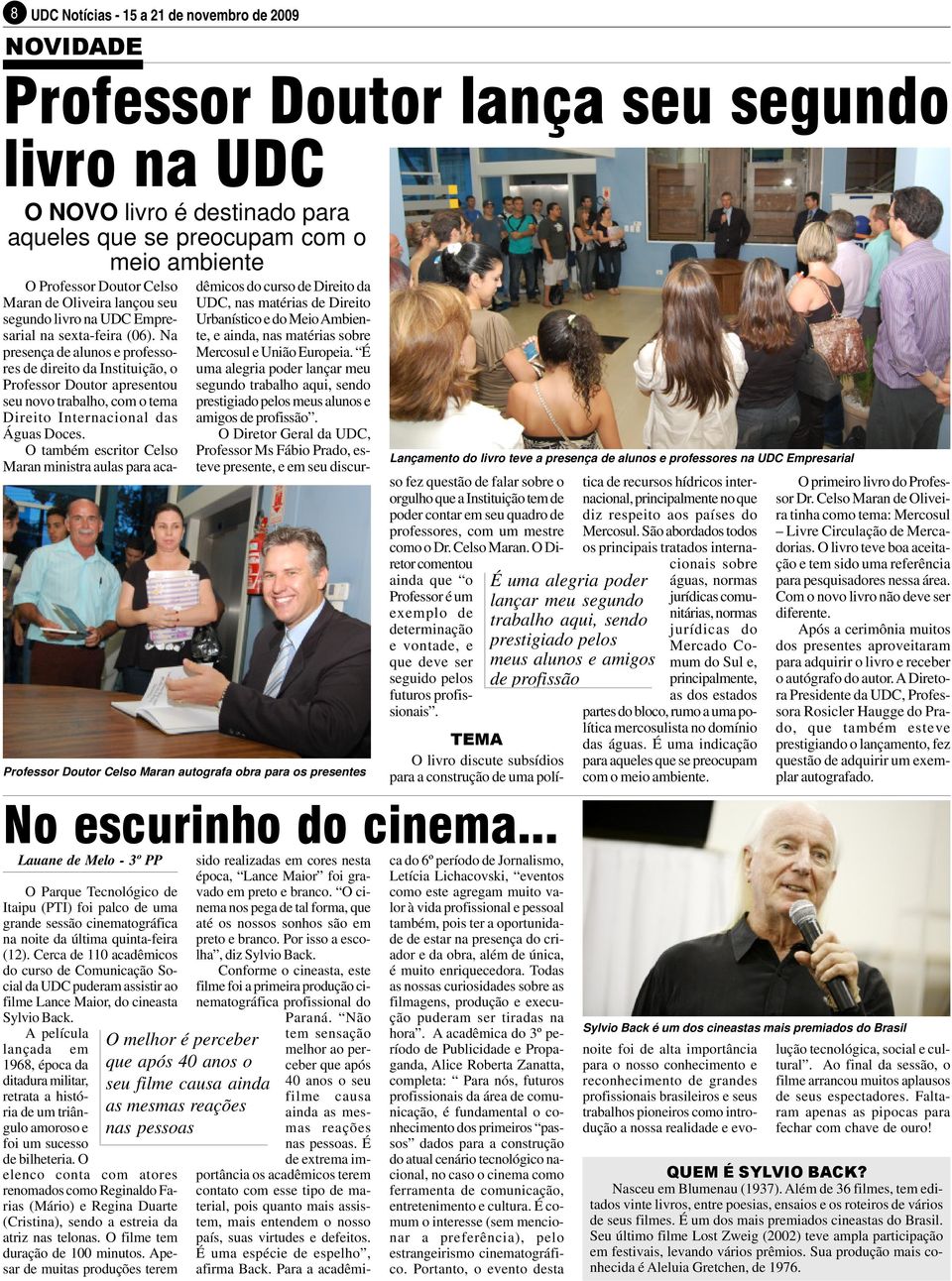 Na presença de alunos e professores de direito da Instituição, o Professor Doutor apresentou seu novo trabalho, com o tema Direito Internacional das Águas Doces.