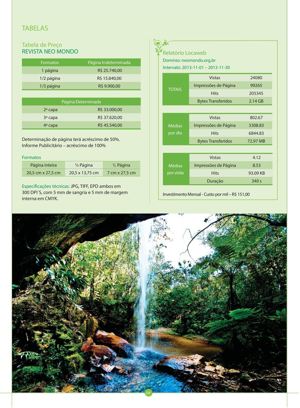 Informe Publicitário acréscimo de 100% Formatos Página inteira ½ Página ¼ 3 Página 20,5 cm x 27,5 cm 20,5 x 13,75 cm 7 cm x 27,5 cm Especificações técnicas: JPG, TIFF, EPD ambos em 300 DPI S, com 5