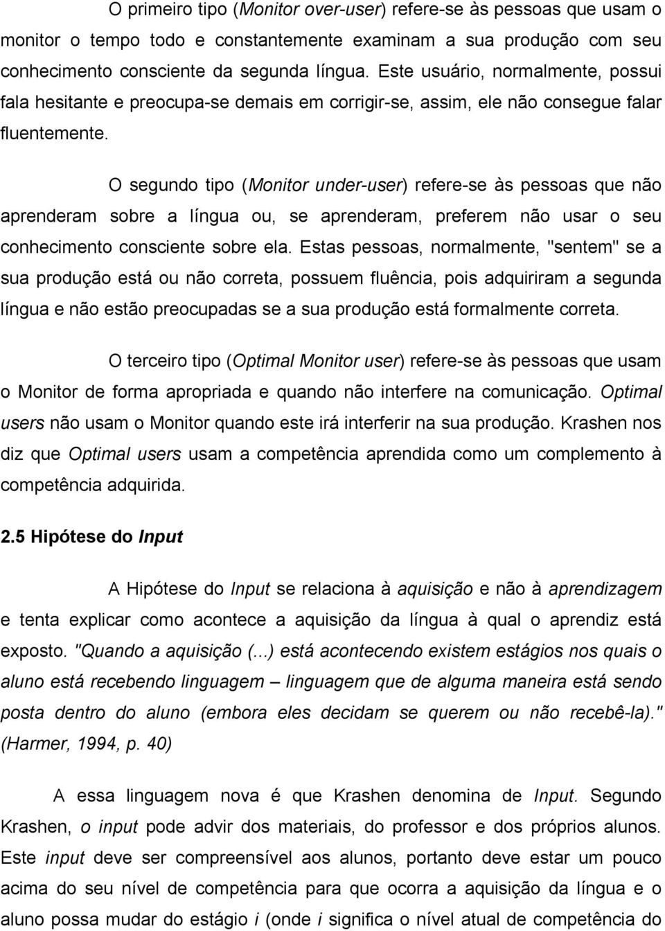 O segundo tipo (Monitor under-user) refere-se às pessoas que não aprenderam sobre a língua ou, se aprenderam, preferem não usar o seu conhecimento consciente sobre ela.