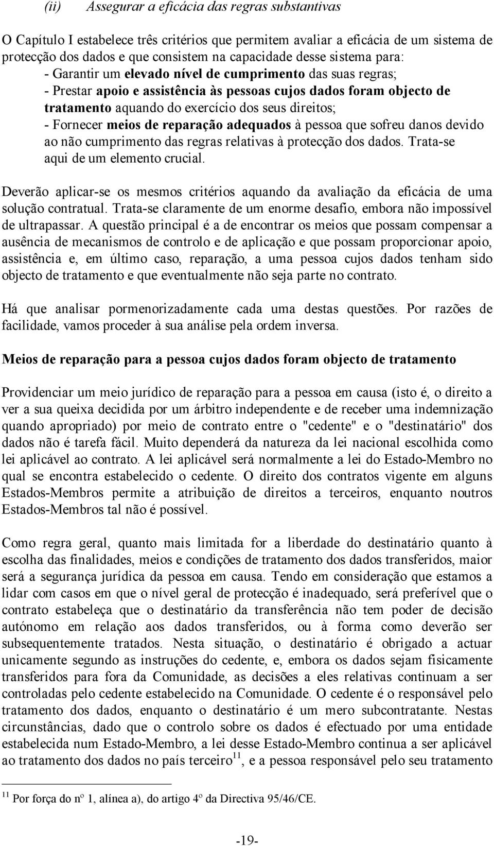 Fornecer meios de reparação adequados à pessoa que sofreu danos devido ao não cumprimento das regras relativas à protecção dos dados. Trata-se aqui de um elemento crucial.